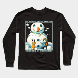 Is a snowman eating a snow-cone considered an act of cannibalism? Long Sleeve T-Shirt